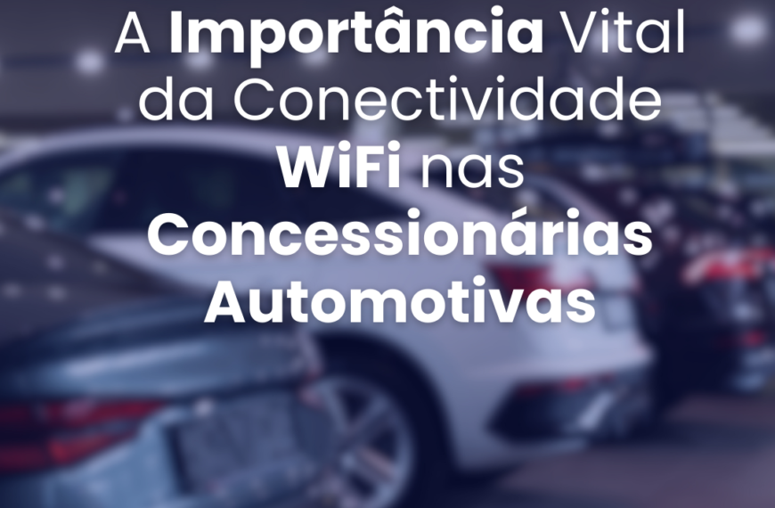 A Importância Vital da Conectividade WiFi nas Concessionárias Automotivas