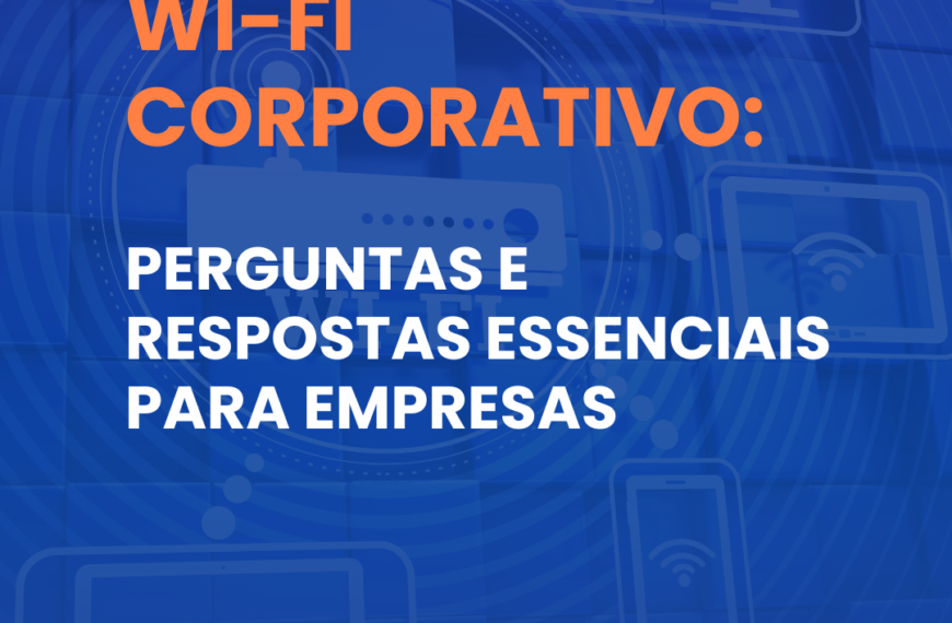 Wi-Fi Corporativo: Perguntas e Respostas Essenciais para Empresas