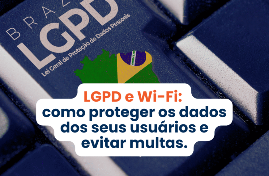 LGPD e Wi-Fi: como proteger os dados dos seus usuários e evitar multas